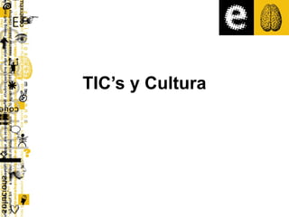 TIC’s y Cultura
 