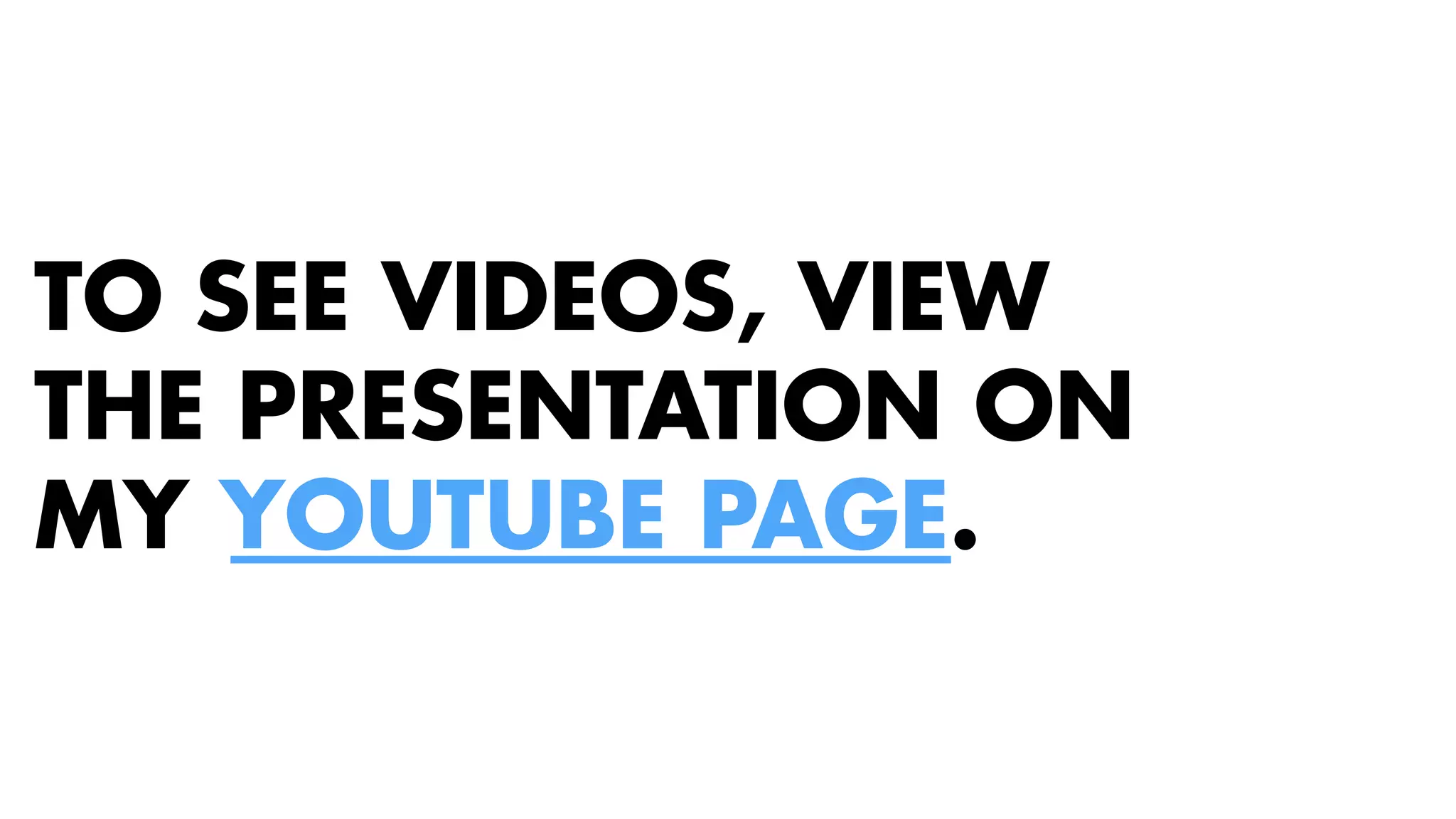 TO SEE VIDEOS, VIEW 
THE PRESENTATION ON 
MY YOUTUBE PAGE. 
 