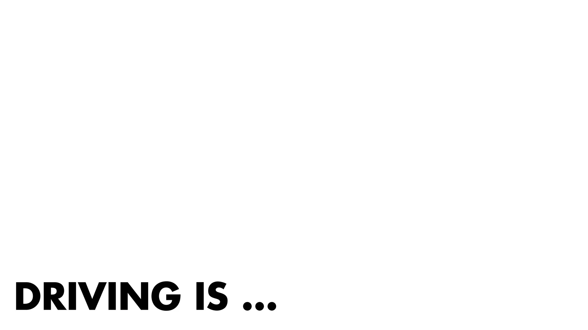 DRIVING IS … 
 