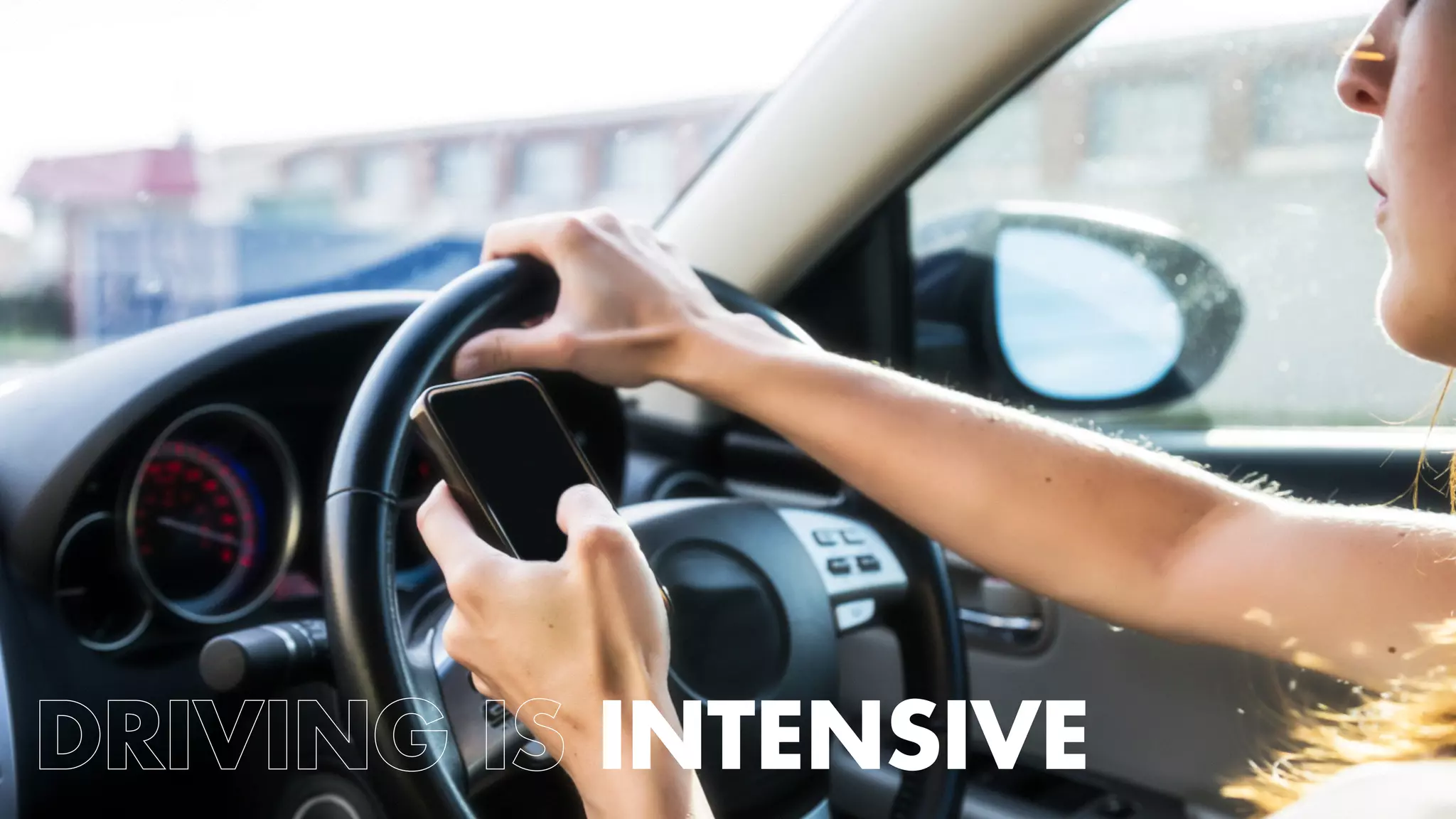 DRIVING IS INTENSIVE 
 