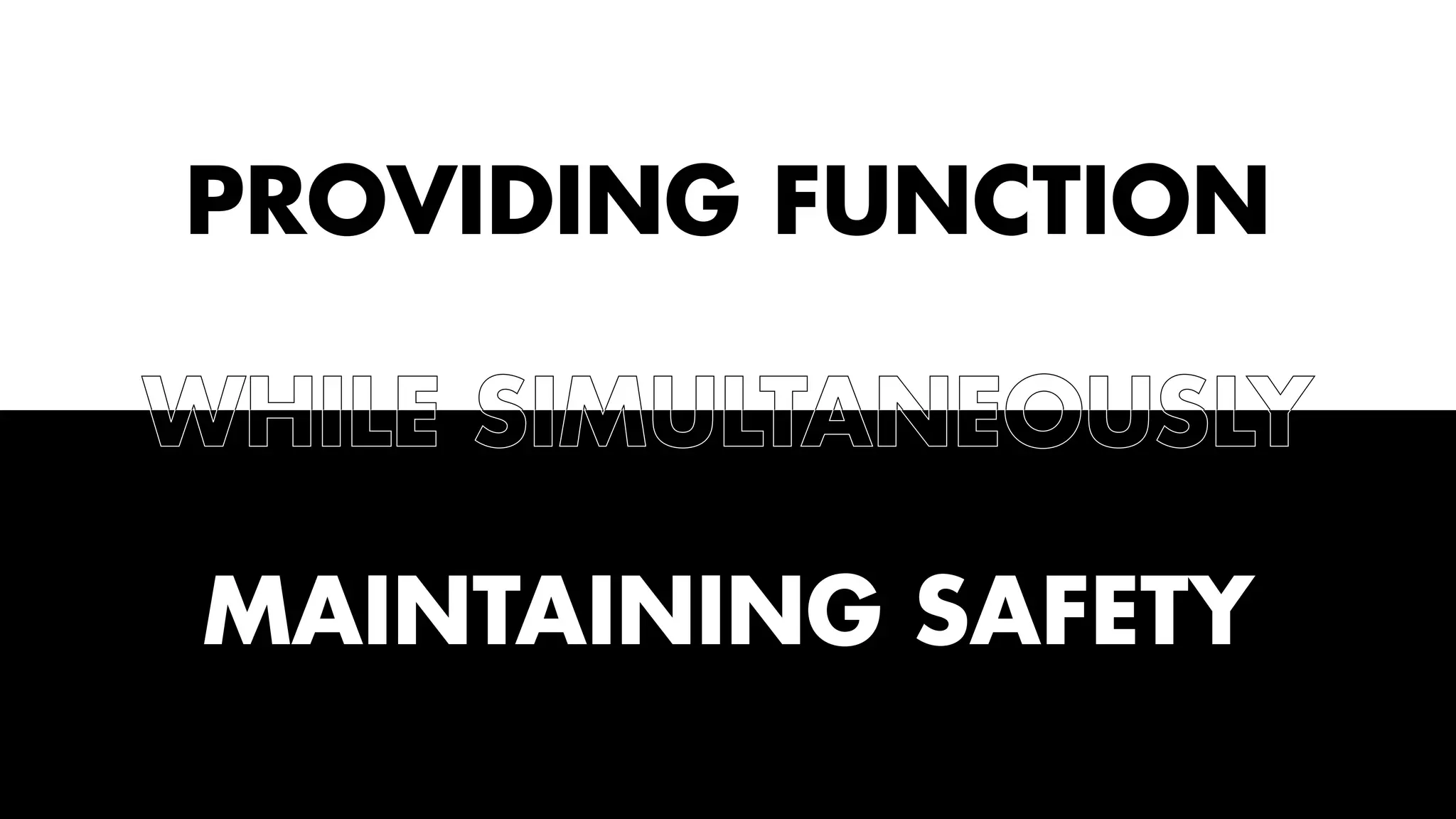 PROVIDING FUNCTION 
WHILE SIMULTANEOUSLY 
MAINTAINING SAFETY 
 