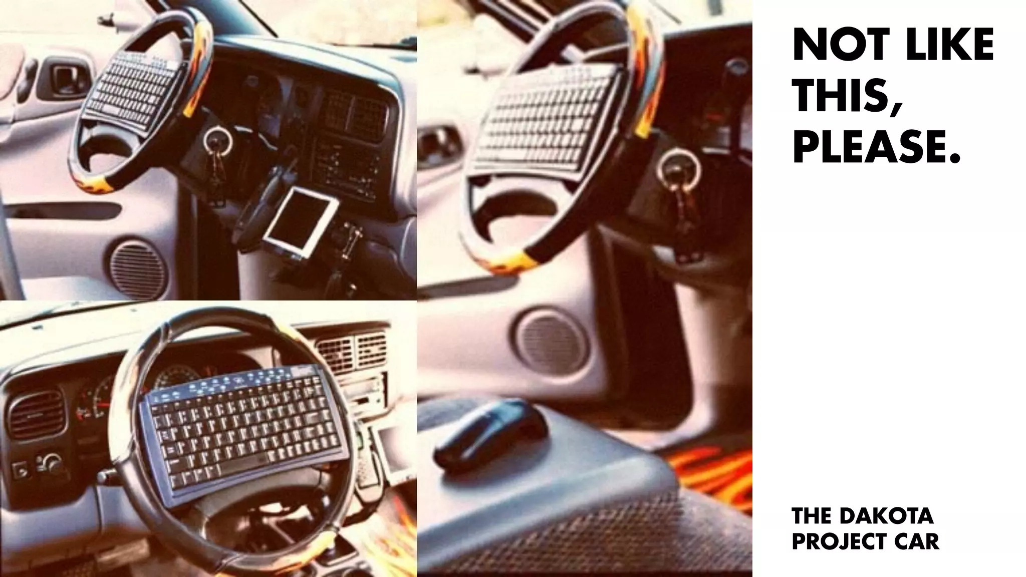 NOT LIKE 
THIS, 
PLEASE. 
THE DAKOTA 
PROJECT CAR 
 