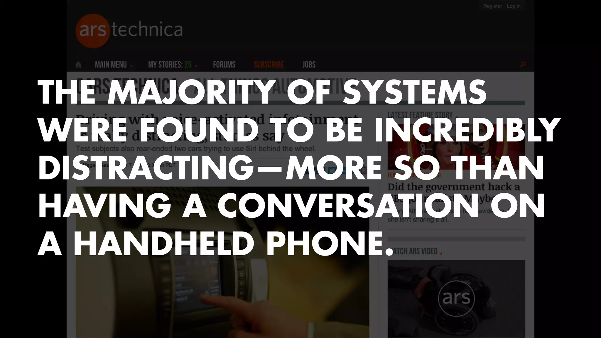 THE MAJORITY OF SYSTEMS 
WERE FOUND TO BE INCREDIBLY 
DISTRACTING—MORE SO THAN 
HAVING A CONVERSATION ON 
A HANDHELD PHONE. 
 
