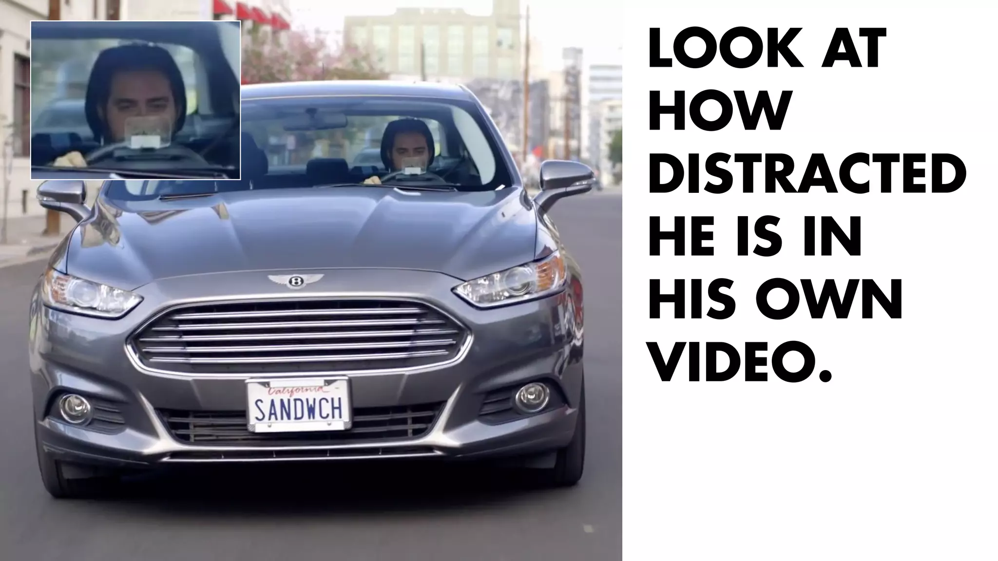 LOOK AT 
HOW 
DISTRACTED 
HE IS IN 
HIS OWN 
VIDEO. 
 