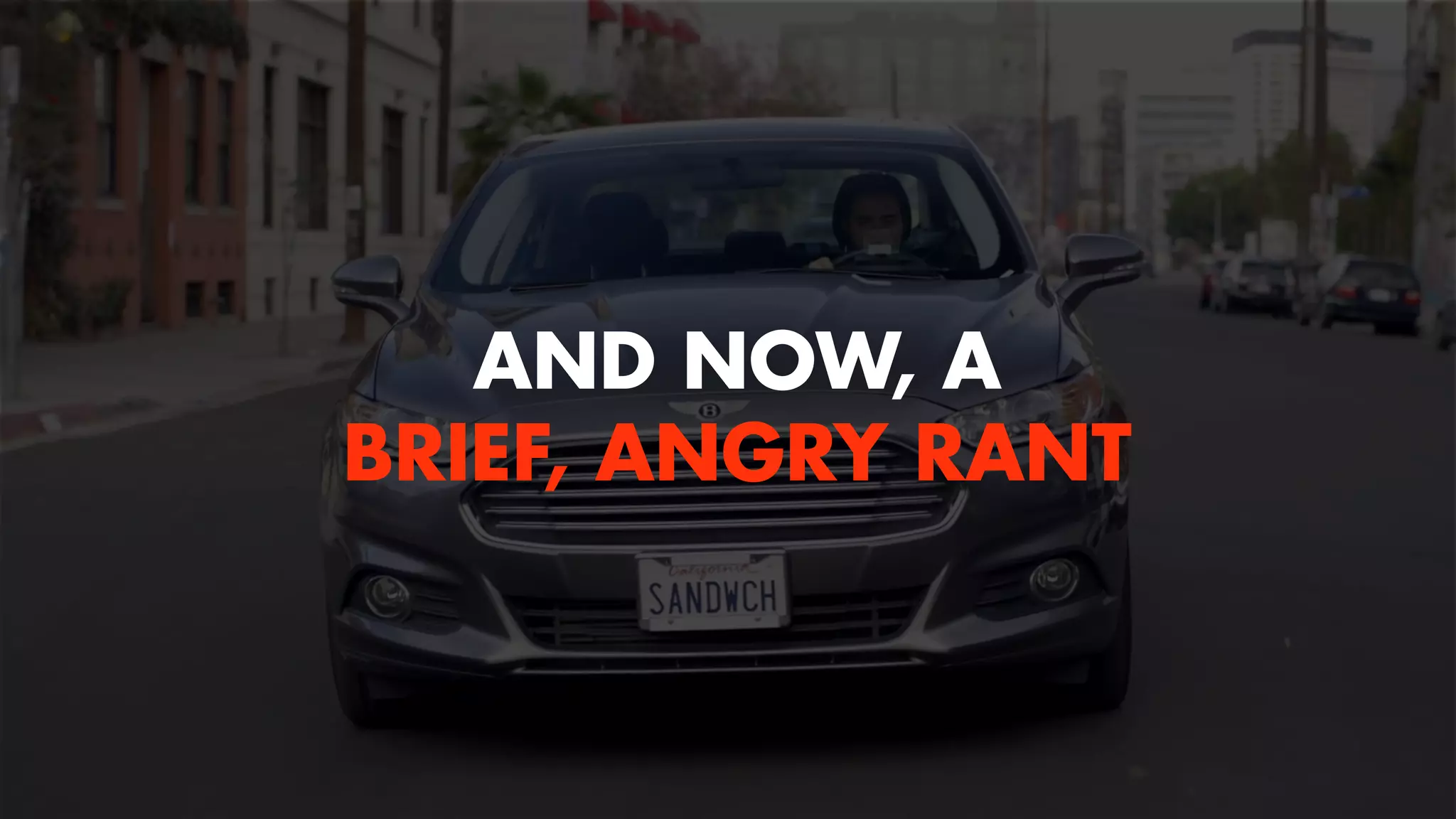 AND NOW, A 
BRIEF, ANGRY RANT 
 