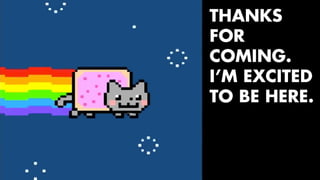 THANKS 
FOR 
COMING. 
I’M EXCITED 
TO BE HERE. 
 