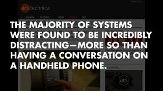 THE MAJORITY OF SYSTEMS 
WERE FOUND TO BE INCREDIBLY 
DISTRACTING—MORE SO THAN 
HAVING A CONVERSATION ON 
A HANDHELD PHONE. 
 