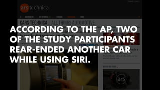 ACCORDING TO THE AP, TWO 
OF THE STUDY PARTICIPANTS 
REAR-ENDED ANOTHER CAR 
WHILE USING SIRI. 
 