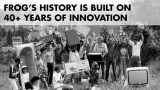 7 
FROG’S HISTORY IS BUILT ON 
40+ YEARS OF INNOVATION 
 