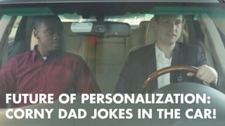 Just Kidding 
FUTURE OF PERSONALIZATION: 
CORNY DAD JOKES IN THE CAR! 
 