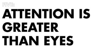 FIVE: 
ATTENTION IS 
GREATER 
THAN EYES 
 