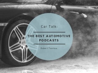 THE BEST AUTOMOTIVE
PODCASTS
Car Talk:
Robert Taurosa
 