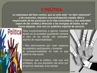   Nos comprometemos a defender la fidelidad y la unidad, a vivir el perdón y la abnegación, como formas de resolver los conflictos.III RELACIONES INTERPERSONALESLa forma de trato es un indicador de la calidad de las relaciones humanas a todos los niveles.Nos comprometemos a vivir nuestras amistades de modo generoso y desinteresado.