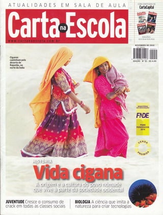 ATUALIDADES EM SALA DE AULA
Ciganas
caminham pelo
deserto de
Rajastão, no
norte da lndia
COM CONTTUDO DE
-giïi[:,T,o ou 2010
11ililililililffiililililil11 nïllilillt[llll
e otçÃo N" 5r - RS 6,90
mrnrsrËnro
DA EDUCAçÃO
..rÉ H ü.Í
,.]
o+olnrsY
I
JUUENTUDE Cresce o consumo de
crack em todas as classes sociais
BlOtOGlA A ciência que imita a
*; k sxo* *aÉ a& e tr ô, k-
tÌià âh- "'@,Ê ffi tr ,ie € is s#' * r4* #{ìrË"ãtMWffibâ:"SïWëa*.*
ffi ** * .{8g &", -i1À SC @ S ffi g
;-'r&Iffii. trffiË ëwëffi- sgl
mt&w 6sÃëffiY* sRffiffiõ
,ffiL":W!'.,lMU1_:..;::Y. dffi #-i;
natureza para criar tecnologias
 