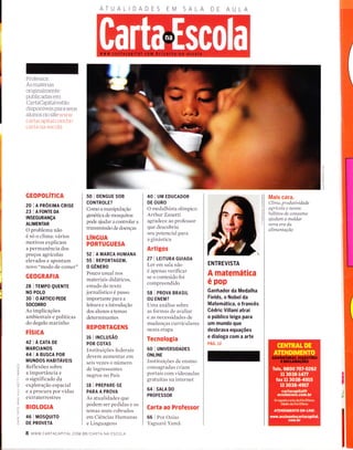 ATUALIDAD M SALA
Professor:
As materias
originalmente
publicadas em
CartaCapifal estão
disponÍveis para seus
aÌunos no site www
cartacapital.com.br/
carta-na-escoÌa
GEOPOLÍTICA
20IAPROX|MACR|SE
23 IAFoNTEDA
INSEGURANçA
ALIMENTAR
O problema não
e so o clima: vários
motivos explicam
a permanência dos
preços agrícolas
elevados e apontam
novo "modo de comer"
GEOGRAFIA
28 | TEMPo QUENTE
NO POLO
30 I oÁnncoPEDE
socoRR0
As implicações
ambientais e políticas
do degelo marinho
FíSICA
421 A CATA DE
MARCIANOS
44'' A BUSCA POR
MUNDOS HABITÁVEIS
Reflexões sobre
a importância e
o significado da
exploração espacial
e a procura por vidas
extraterrestres
BtotoclA
46 I MOSQU|TO
DE PROVETA
s0 I DENGUE soB
CONTROLE?
Como a manipulação
genetica de mosquitos
pode ajudar a controlar a
transmissão de doenças
LÍNGUA
PORTUGUESA
52IAMARCAHUMANA
55 I REPORTAGEM,
O GÊNERO
Pouco usual nos
materiais didáticos,
estudo do texto
jornalístico é passo
importante para a
leitura e a introdução
dos alunos a temas
determinantes
REPORTAGENS
16 I rNcLUsÃo
POR COTAS
Instituições federais
devem aumentar em
seis vezes o número
de ingressantes
negros no País
18 | PREPARE-SE
PARA A PROVA
As atualidades que
podem ser pedidas e os
temas mais cobrados
em Ciências Humanas
e Linguagens
40 I UM EDUCADOR
DE OURO
O medalhista olímpico
Arthur Zanetti
agradece ao professor
que descobriu
seu potencial para
a ginástica
Artigos
27 | LETTURA cUtADA
Ler em sala não
é apenas verificar
se o conteúdo foi
compreendido
58 I PROVA BRASTL
OU ENEM?
Uma análise sobre
as formas de avaliar
e as necessidades de
mudanças curriculares
nessa etapa
Tecnologia
60 I UNNERSIDADES
ONLINE
Instituições de ensino
consagradas criam
portais com videoaulas
gratuitas na internet
64 I snlA Do
PROFESSOR
Carta ao Professor
66 I Por Ozias
Yaguarê Yamã
Mais cara.
CIíma, produtívídade
agrícola e novos
hábítos de consumo
ajudam a moldar
nova era da
aIímentação
ENTREVISTA
A matemática
é pop
Ganhador da Medalha
Fields, o Nobel da
Matemática, o francês
Cédric Villani atrai
o público leigo para
um mundo que
desbrava equações
e dialoga com a arte
PÁG. 12
8 www.cARTAcAprrAL.coM. BR/cARTA-NA- ESCoLA
 