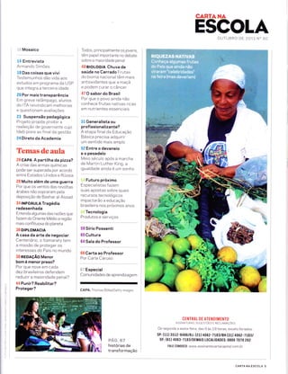 CARTANA
10 Mosaico
14 Entrevista
Armando Simões
18 Das coisas que vivi
Testemunhos dão vida aos
estudos em programa da USP
que integra a terceira idade
20 Por mais transparência
Em greve relâmpago, alunos
do ITA reivindicam melhorias
e questionam avaliações
23 Suspensão pedagógica
Projeto propõe proibir a
reeleição de governante cujo
ldeb piore ao f inal da gestão
24Direto da Academia
Temasdeaula
26 CAPA A partilha da pizza?
A crise das armas químicas
pode ser superada por acordo
entre Estados Unidos e Rússia
28 Muito além de uma guerra
Por que os ventos das revoltas
árabes não sopraram pela
deposição de Bashar al-Assad
34 TNFoAULA Tragédia
redesenhada
Entenda algumas das razões que
fazemdo Oriente Medio a região
mais conflituosa do planeta
36 DIPLoMAcIA
A casa da arte de negociar
Centen ário, o ltamaraty tem
a missão de proteger os
interesses do País no mundo
38 REDAçÃo Menor
bom é menor preso?
Por que nove em cada
dez brasi leiros defendem
reduzir a maioridade penal?
44 Punir? Reabilitar?
Proteger?
Todos, principalmente os jovens,
têm papel importante no debate
sobre a maioridade penal
46 aloloctA Chuva de
saúde no Cerrado Frutas
do bioma nacional têm mais
antioxidantes que a maçã
e podem curar o câncer
47 O sabor do Brasil
Por que o povo ainda não
conhece frutas nativas ricas
em nutrientes essenciais
Sl Generalista ou
prof issionalizante?
A etapa f inal da Educação
Básica precisa adquirir
um sentido mais amplo
52 Entre o devaneio
e o pesadelo
Meio século após a marcha
de Martin Luther King, a
ln':]o:ae l1noa
é um':nn:
3,i Futuro próximo
Especialistas fazem
suas apostas sobre quais
recursos tecnologicos
irnpactarão a educação
brasileira nos próximos anos
li,iÌ Tecnologia
t::0":"'
: :":::r:'
59 Sírio Possenti
60 Cultura
64 Sala do Professor
66 Carta ao Professor
Por Carla Caruso
67 Especial
Comunidades de aprendizagem
CAPA: Thomas Bôlke/Getty images
pAG.67
histórias de
transformação
ESCOLAOUTUBRO DE 2013 N" BO
CENTRAT DE ATENDIMENTO
ASSTNATURAS, sucEsrÕrs E RECLAMnÇÕrs
De segunda a sexta-feira, das 9 as 18 horas, exceto feriados.
SP: (11) 3512-9486/RJ: (21) 406 2-7L83IBH:(31) 40Ez-7Lsst
DF: (61) 4063-7183/DEMAIS t0CAtIDADES: 0800 7070 262
FALE C0NOSC0 : www.assi nantecartacapita l. com. br
CARTA NA ESCOLA 5
 
