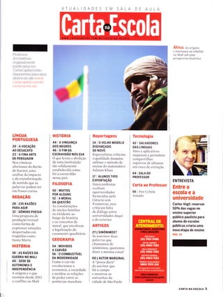 ATUATIDADES AA
Professor:
As matenas
originalntente
publicaclas em
CartaCapttal estão
clÌsponÍvers Ìlara seus
aÌunos no site '/.'
r'; rt t(ì( iìptl,t l r.oln Ìl
r ,tt1cì Ììiì r:st oÌ,ì
LINGUA
PORTUGUESA
20 I A vocAçÃo
AO DESACATO
23 IAF|NAARTE
DE PERSUADIR
Nos cômicos
aforismos do Barão
cle ltararé, uma
análise do impacto
e da transforn-ração
de ser-rtido que as
palavras podem ter
em frases curtas
REDAçÃO
2s I ns RAzÕEs
PARA AGIR
32 | cÊrurno PoEStA
Uma proposta de
produção textual
colxo forma de
expressar emoções
despertadas em
tragedias colì-Ìo
Santa Maria
HISTORIA
38 | AS RAízEs DA
GUERRA NO MALI
40 I SEDE DE
AUTONOMIA E
INDEPEN DÊNCIA
Aorigemeoque
rrrarrtém descle 2OI2
o conflito no Mali
HISTORIA
44 I A VtNGANçA
DOS NEGROS
46 IOFIMDA
ESCRAVIDÃO NOS EUA
O que levou a abolicão
de uma instituição
tão solidamente
estabelecida como
foi a escravidão
nesse país
FILOSOFIA
50 I Mutros
POR ALGUNS
52 | A MORAL
DA QUESrÃO
As cor-rstituicões
clo núrcleo fa-iliar
no Ociclente ao
longo da historia
e os conceitos de
moral qlle envolvem
a legalização do
c asar-Ìlento igr-ra I itário
GEOGRAFIA
54 I MOVTDOS
A CARVÃO
s6 | o coMBUsrívEL
DA MODERNIDADE
Como o carvão
revolucionou a
econolllia, a sociedade
e moldoll as relações
de pocler entre as
potências rnundiais
Reportagens
lAIOVELHOMODELO
DTSFARçAD0
DE NOVO
Especialistas criticam
a qualidade dasaulas
onlinee o metodo de
ensino do matemático
Salman Khan
17 | ALUNOS TtPO
EXPORTAçÃO
I ntercambistas
exaltam
oportu r-r idacles
fornecidas pelo
Ciêr-rcia sem
Fronteiras, mas
criticam falta
de diálogo entre
universidades daqui
e do exterior
ARTIGOS
27 | StnÔntMos?
Se usarmos duas
palavrars qLle
chamamos de
sinôr-rimos, queremos
dizer a rìesma coisa?
60 I AUToR MARGINAL
A "prosa dura"
do escritor que
foi a campo
e mostrolt as
entranhas da
cidade de São Paulo
Tecnologia
62 I SNLVADORES
DAS LíNGUAS
Sites e aplicativos
mapeiallÌ e permitem
comparti lhar
registros de idiornas
em risco de extincão
64 I snlA Do
PROFESSOR
Carta ao Professor
66 I Por Cybele
Amaclo
Africa , As orig'ens
e ínteresses r?d rebelião
no Malí sob uma
p e r sp e c t ív a l'tístór íc a
ENTREVISTA
Entre a
escola e a
universidade
Carlos Vogt: reservar
50o/o das vagas no
ensino superior
público paulista para
alunos de escolas
públicas criaria uma
nova etapa de ensino
pÁc. ro
cARTA NA Escou 5
 