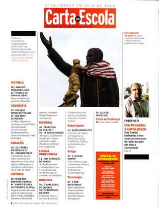 o
F
o
-o-
Y
O
o
F
I
òF
oLL
ìo-
c)
Professor:
As materias
originalmente
pubÌicadas em
CartaCapital estão
disponÍveis para seus
alunos no sitewww.
cartacapital.com.brl
carta-na-escola
HISTÓRIA
zolAMÃEDo
NEOLIBERALISMO
221 O BERçO DA
DAMA DE FERRO
Os princípios que
guiaram Thatcher
GEOGRAFIA
241O IRAQUE
DEPOIS DE TIO SAM
27 | DEZ ANOS
DE HORROR
O odio religioso se
acirrou e a intolerância
acompanhada
do extremismo
fundamentalista
virou marca registrada
do Iraque
REDAçÃO
30lALErÁunrn
DO SÉCULO XXt
32 I ARcUMENTAçÃo
A produção de um
texto dissertativo-
argumentativo é uma
oportunidade para o
estudante estruturar
seu ponto de vista
HISTÓRIA
33lOQUEERA
BOM PARA O BRASIL
4IIATNDAAESPERA
DA VERDADE E JUSTTçA
O que leva o Brasil a não
punir os responsáveis
pelos crimes cometidos
durante os 21 anos de
8 www.cARTAcAptrAL.coM.BR/cARTA-NA-EScoLA
ATUA
regime, a exemplo
do que fïzeram os
argentinos?
HISTÓRIA
46 I FRANCTSCO
OU PILATOS?
so I LÁ HouvE PUNrçÃo
As causas da diferente
reação aos crimes
cometidos pelas
ditaduras no Brasil
e na Argentina
tíNGUA
PORTUGUESA
54 I UMA rRADUçÃO
DO MUNDO
A não ficção tem
a missão de tornar
viva a história e
ser fiel ao que se
considera verdadeiro
BIOLOGIA
56 IOMAPAGERAL
DO CÉREBRO
58 I os MrsrÉRros
DA MENTE
Entender como o
cérebro funciona
é importante não
só para os alunos,
mas para ensinar
melhor
Reportagem
16 I NAçÃo uolroclorA
O ensino de língua
estrangeira no
Brasil não ajuda
a melhorar a baixa
proficiência dos
alunos
Artigo
53 | A LE|TURA,
SEMPRE
Criar leitores exige
transformar a leitura
em uma rotina.
A escola tem
12 anos para isso
Tecnologia
62 IAWEB
MULTILíNCUE
Sites e aplicativos
atraem usuários
interessados em
aprender línguas
estrangeiras
64 I SALA DO
PROFESSOR
Carta ao Professor
66 I Por Ivam Cabral
(L
u_
É.
ô
<
r
N
É.
Uma década
de gue rra. Após
a invasã.o ameríca.na,
o ódío sectárío se
espalhou pelo Iraque
ENTREVISTA
Um Pronatec
a curto prazo
Para Gabriel
Grabowski, o foco
excessivo em cursos
de rápida duração
não eleva a
escolaridade
PÁG. T2
 