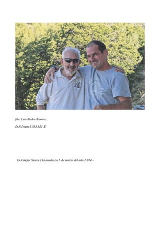 fdo. Luis Bados Ramirez.
D.N.I num 5.853.821-E

En Güéjar Sierra ( Granada ) a 5 de marzo del año 2.014.-

 