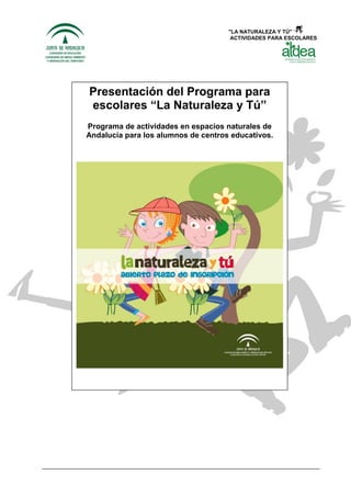 "LA NATURALEZA Y TÚ"
ACTIVIDADES PARA ESCOLARES
Presentación del Programa para
escolares “La Naturaleza y Tú”
Programa de actividades en espacios naturales de
Andalucía para los alumnos de centros educativos.
 