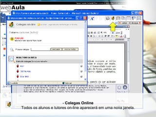-  Colegas Online Todos os alunos e tutores on-line aparecerá em uma nova janela. 
