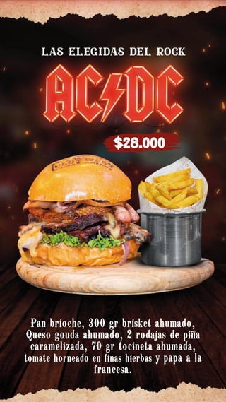 $29.000
Pan brioche, 300 gr de carne res bañada
salsa dinamita, 2 lonjas de queso cheddar
americano. 70 gr tocineta ahumada,
vegetales frescos y papa a la francesa.
 