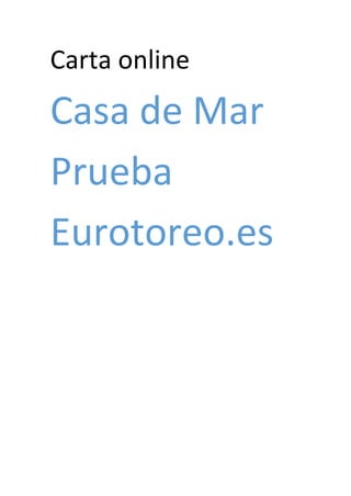 Carta online
Casa de Mar
Prueba
Eurotoreo.es
 