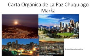 Carta Orgánica de La Paz Chuquiago
Marka
Dr. Jose Eduardo Romero Frías
 