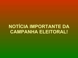 NOTÍCIA IMPORTANTE DA CAMPANHA ELEITORAL! 