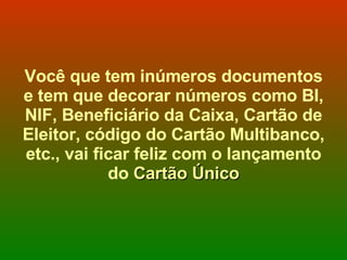 Você que tem inúmeros documentos e tem que decorar números como BI, NIF, Beneficiário da Caixa, Cartão de Eleitor, código do Cartão Multibanco, etc., vai ficar feliz com o lançamento do  Cartão Único 