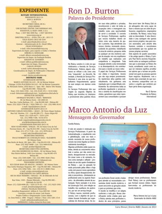 EXPEDIENTE
ROTARY INTERNATIONAL

PRESIDENTE 2013-14
RON D. BURTON
U.S.A.
SECRETÁRIO GERAL DE R.I.
JOHN HEWKO
ONE ROTARY CENTER 1560 SHERMAN AVE,
EVANSTON, IL 60201 3698, U.S.A.
Fone: +1847 866 3000 Fax: +1847 328 8554
www.rotary.org/pt
DIRETORA DE R.I. – ZONA 19A e 20 – 2013-15
CELIA ELENA CRUZ DE GIAY
e-mail: giaycelia@yahoo.com.ar
Gerente – Administração de R.I. Brasil Office
CELSO FONTANELLI
e-mail: celso.fontanelli@rotary.org
Supervisora do Depto. para suporte a Clubes e Distritos
DÉBORA O. WATANABE
e-mail: débora.watanabe@rotary.org
Supervisor do Depto. da Fundação Rotária
EDILSON M. GUSHIKEN
e-mail: edílson.gushiken@rotary.org
Supervisor do Depto. Financeiro
CARLOS AFONSO
e-mail: carlos.afonso@rotary.org
Coordenadora do Depto. de Publicações e Materiais
CLARITA UREY
e-mail: clarita.urey@rotary.org

DISTRITO 4680

GOVERNADOR DISTRITAL
MARCO ANTONIO DA LUZ – RC de Pelotas Suleste
Cônjuge: LUIZA PLACIDINA DA LUZ – RC de Pelotas Centenário
Av. Fernando Osório, 2552 bloco A – Apto. 403 – Bairro Três Vendas
Cep-96.055-000 – Pelotas-RS
Fone: (53) 3223-1550 – Cel. (53) 8129-1911 / 8133-5202
e-mail: daluzmarco@hotmail.com / luz@pelotas.ifsul.edu.br
INSTRUTOR DISTRITAL
HENRIQUE WALNER A. FEIJÓ / BERENICE
RC de Pelotas Norte – GD 2003-04
Rua Sen. Carlos Barbosa, 121 – Cep-96.020-240 – Pelotas-RS
Fones: (53) 3223-1738 (R) / 3222-7069 (C) – Cel.: (53) 9981-8141
e-mail: riqueijo@terra.com.br
GOVERNADOR ELEITO 2014-15
ANTONIO CARLOS NOGUEIRA / ARACI – RC Porto Alegre Sudeste
Rua Gal. Vitorino, 131 – Cep-90.200-171 – Porto Alegre-RS
Fones: (51) 3224-4277 / 3333-1270
Cel.: (51) 9986-7188 / 8154-0731
e-mail: nogueira@dentalaparecida.com.br
araci@dentalaparecida.com.br
GOVERNADOR INDICADO 2015-16
IEDO GUIDO FRIES / ENILDA – RC de Santa Cruz do Sul
Travessa Esteio, 30 – Cep-96.810-390 – Santa Cruz do Sul-RS
Fone: (51) 3711-7136 – Cel.: (51) 9978-4616
e-mail: iedo.fries@hotmail.com
SECRETÁRIO DISTRITAL
PAULO ROBERTO DA CONCEIÇÃO DIAS / ELIZABETE
RC Pelotas Oeste
Rua Barão de Butuí, 281 Apto. 202 – Cep-96.010-330 – Pelotas-RS
Fone: (53) 3027-6688 – Cel.: (53) 8404-8182
e-mail: prcdias7@gmail.com
SECRETÁRIA EXECUTIVA DISTRITAL
ANA CELI RODRIGUES DA SILVA – RC de Pelotas Norte
Rua Simon Bolívar, 1450 (Las Acácias) – Cep-96.083-470
Pelotas-RS
Fone: (53) 3305-6280 – Cel.: (53) 9981-9245 (Tim)
e-mail: secretaria4680.2013.14@gmail.com
TESOUREIRO DISTRITAL
RUI CESAR MAIA DE ARAÚJO / ROSELY – RC Pelotas Oeste
Rua Carlos Henrique Nogueira, 497 – Cep-96.020-460 – Pelotas-RS
Fone: (53) 3302-7282 – Cel.: (53) 8111-8088 (Tim)
e-mail: araújo.ruicesar@gmail.com
SUBCOMISSÃO DA CARTA MENSAL
ARI DA SILVA TEIXEIRA / MAGALI – RC de Eldorado do Sul
Parque Eldorado
Rua Vinte, 1450 – Parque Eldorado – Cep-92.990-000 –
Eldorado do Sul-RS
Fones: (51) 3226-8406 (R) / 3255-2179 (P) – Cel.: (51) 9223-1056
e-mail: jornalistari@gmail.com
JORNAL TRADIÇÃO REGIONAL
Jornalista Responsável: Adilson K. Cruz DRT/RS - 13240
Correção e revisão de textos: Laís Soares
Projeto Gráfico e Diagramação: Luana Jahnke
Av. Dom Pedro I, 1886 - Fragata | Pelotas | Fone: (53) 3281.1514
e-mail: adilsonkems@hotmail.com
IMPRESSÃO: Gráfica Jornal do Povo Ltda

02

Ron D. Burton
Palavra do Presidente

No Rotary, outubro é o mês em que
celebramos a Avenida de Serviços
Profissionais. Embora alguns rotarianos se refiram a ela como uma
área “esquecida”, eu discordo. Na
verdade, a Avenida de Serviços Profissionais é uma área na qual trabalhamos frequentemente, apesar
de nem sempre nos darmos conta
disso.
Os Serviços Profissionais têm sua
origem no segundo Objetivo do
Rotary, que incentiva os rotarianos
a promoverem altos padrões éticos

em suas vidas públicas e privadas,
reconhecerem o valor de todas as
ocupações úteis e enxergarem seu
trabalho como uma oportunidade
de servir à sociedade. O conceito
de Serviços Profissionais significa
que nossos trabalhos devem ser
vistos como uma maneira de ajudar o próximo. Seja atendendo aos
nossos clientes, ensinando alunos,
cuidando de pacientes, trabalhando
na área de comércio, pesquisa, mídia
ou qualquer um dos inúmeros campos de atuação, nós nos orgulhamos
do trabalho que realizamos com
competência e integridade. Toda
ocupação atende a uma necessidade
e, ao desempenhá-la, nós contribuímos para o mundo ao nosso redor.
O papel dos Serviços Profissionais
nos clubes é importante, mesmo
que não seja sempre proeminente.
Ao mantermos altos padrões individualmente, nós ganhamos uma
reputação que é compartilhada coletivamente. Ao valorizarmos todas as
profissões igualmente e preservarmos o sistema de classificações nos
clubes, garantimos que estes representem suas comunidades e possam

lhes servir bem. Um Rotary Club só
de advogados não seria capaz de
fazer o mesmo que um clube de professores, engenheiros, empresários
e dentistas. No Rotary, nossa força
está na diversidade. E esta diversidade é uma vantagem não apenas
para nossos projetos, mas para nossos associados, pois através dela
fazemos contatos e encontramos
oportunidades que nos ajudam em
nossas próprias carreiras.
Este aspecto do quadro associativo
é tão antigo quanto o Rotary. O próprio Paul Harris escrevia frequentemente sobre as vantagens profissionais que a associação ao Rotary lhe
trazia, acreditando, assim como eu,
que ser rotariano significa acreditar
em valores que o tornam um profissional com quem as pessoas querem
fazer negócios. Atualmente, com o
mundo mais conectado do que nunca, devemos compartilhar com os
outros o orgulho que sentimos por
fazer parte desta organização.
Ron D. Burton
Presidente do Rotary
International

Marco Antonio da Luz
Mensagem do Governador
Família Rotaria,
O mês de outubro é dedicado aos
Serviços Profissionais. A partir da
industrialização, e atualmente com
a globalização, cada vez mais o
mundo necessita de novos profissionais nas áreas ligadas ao desenvolvimento tecnológico.
Algumas profissões estão quase extintas, devido ao crescimento industrial, e outras, por não serem rentáveis, desapareceram no mercado.
Em áreas como a do vestuário, temos como exemplo o alfaiate - profissão de um dos quatro fundadores
do Rotary -, que no passado foi
muito procurado pelas elites e hoje
conta com poucos novos aprendizes
no ofício, quase desaparecendo, devido à concorrência - diretamente ao
profissional como no aspecto financeiro - da informática através da automação. Outro exemplo é na área
da Construção Civil, com relação ao
trabalho dos auxiliares de pedreiros, por ser um serviço braçal.
O Rotary nasceu reunindo profissionais, com o objetivo de que os
clubes fossem formados por especialistas de diversas áreas. As no-

vas profissões foram sendo criadas
para atender as necessidades consumistas deste mundo moderno, e
assim será entre as gerações atuais
e para as próximas que virão.
O mundo se modifica e se adapta
conforme a roda gira. Novas classificações serão criadas para que
o Rotary atenda mais profissões e,
dentro de seus princípios, possa

abrigar novos profissionais. Vamos
Viver Rotary com os profissionais
que formam nossos clubes. Sejam
bem-vindos os profissionais do
mundo moderno.
Marco Antonio da Luz e Luiza
Governador do distrito 4680

 