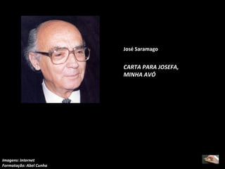 Imagens: Internet
Formatação: Abel Cunha
José Saramago
CARTA PARA JOSEFA,
MINHA AVÓ
 
