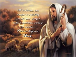 No te olvides, uno siempre es más feliz cuando ama, porque todos necesitamos amar y ser amados.  Para ser feliz solo  Ama.  