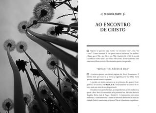 I  SEGUNDA PARTE  J


           AO ENCONTRO
            DE CRISTO



17 	 Repare-se que não está escrito “ao encontro com”, mas “de
Cristo”. Como veremos, é Ele quem toma a iniciativa. Ou melhor,
é Deus, que n’Ele e por Ele, o seu Filho Unigénito (Jo 1, 18), Se nos dá
a conhecer como nunca até então havia feito, nomeadamente com
esta maravilhosa notícia, tão desejada quanto inesperada:



             “Ressucitou, não está aqui”

18 	 A notícia aparece em várias páginas do Novo Testamento. É
mesmo dela que nasce e se forma a segunda parte da Bíblia. Varia
apenas o modo como é expressa.
    A versão em título encontra-se no primeiro dos quatro Evan-
gelhos a ser escrito, em Mc 16, 1-8, e exactamente no centro do re-
lato; mais um sinal da sua importância.
     Para disso nos apercebermos, acompanhemos as três mulheres a
quem a Boa-Nova é transmitida pela primeira vez. São elas Maria de
Magdala, Maria, mãe de Tiago, e Salomé (v. 1). Juntamente com outras
mulheres, e contrariamente a todos os restantes discípulos de Jesus (in-
cluindo Pedro), mantiveram-se junto d’Ele até à Sua morte e sepultura.


                                                                      31
 