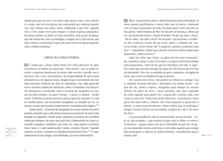 CARTA PASTORAL “CRISTO EM VÓS: A ESPERANÇA DA GLÓRIA”                                                        TERCEIRA PARTE: COM CRISTO AO ENCONTRO COM OS OUTROS




                        amado para que eu viva. E em tudo o que penso e faço, com a mente          47 	 Mais: só gozaremos plena e definitivamente dessa felicidade, se
                        e o corpo, não só evito deixar-me contaminar por critérios munda-          neste mundo partilharmos a nossa vida com os outros, sobretudo
                        nos, mas ofereço-me todo a Deus, realizando o que Lhe é agradá-            com os mais carenciados de vida. Só assim Jesus Cristo nos dirá na
                        vel e, n’Ele, poder viver para sempre. A única resposta adequada à         Sua glória: Vinde benditos de Meu Pai! Recebei em herança o Reino que
                        Sua graça infinita só pode ser uma eucaristia, uma acção de graças         vos está preparado desde a criação do mundo. Porque tive fome e destes-
                        que não tenha fim, mas se prolongue e alargue até à vida eterna, que       -Me de comer, tive sede e destes-Me de beber, era peregrino e recolhes-
                        tanto desejo e firmemente espero do único Deus em quem deposito            tes-Me, estava nu e destes-Me que vestir, adoeci e visitastes-Me, esti-
                        toda a minha confiança.                                                    ve na prisão e fostes visitar-Me. À pergunta: quando aconteceu tudo
                                                                                                   isto? — responderá: Sempre que o fizestes a um destes Meus irmãos mais
                                                                                                   pequeninos, a Mim o fizestes.96
                                                 Creio na vida eterna                                   Quer isto dizer que Cristo, na glória do Pai como ressuscita-
                                                                                                   do, continua a amar e a dar-Se a estes e a tantos outros Seus irmãos
                         46 	 É assim que o Santo Padre Bento XVI tenta descrevê-la: após          mais pequeninos. Tanto Se dá, que Se identifica com eles. E signi-
                        reconhecer os limites da expressão “vida eterna”, por se poder as-         fica ainda que esta Sua entrega faz parte da vida eterna que Ele tem
                        sociar a aspectos limitativos da nossa vida terrena, convida-nos a         em plenitude. Tem-na, na medida em que a comunica, na lógica do
                        “procurar sair, com o pensamento, da temporalidade de que somos            amor, que existe na medida em que se pratica.
                        prisioneiros e, de alguma forma, imaginar que a eternidade não seja             Se é assim com Cristo, não poderá ser diferente comigo. Isto
                        uma sucessão contínua de dias do calendário, mas algo parecido             é, naquele instante decisivo e derradeiro da minha morte  em
                                                                                                                                                           — 
                        com o instante repleto de satisfação, onde a totalidade nos abraça e       que hei-de, assim o espero, mergulhar para sempre no oceano
                        nós abraçamos a totalidade. Seria o instante de mergulhar no oce-          infinito do amor de Deus  nesse instante, não serei separado
                                                                                                                           — 
                        ano do amor infinito, no qual o tempo — o antes e o depois — já não        de todos aqueles para quem vivi, a quem dei a minha vida, com
                        existe. Podemos somente procurar pensar que este instante é a vida         Cristo e como Ele. Embora de modo diferente, continuarei a fazer
                        no sentido pleno, um incessante mergulhar na vastidão do ser, ao           parte das suas vidas e, depois, das vidas daqueles a quem eles a
                        mesmo tempo que ficamos simplesmente inundados pela alegria.”         93
                                                                                                   derem, e assim sucessivamente, numa cadeia que se prolonga e
                              Sendo assim, “o instante de mergulhar no oceano infinito do amor”    alarga à escala infinita da eternidade, própria da vida e do amor
                        permite entender que a vida eterna começa já no presente da nossa vida,    de Deus.
                        iniciada no Baptismo. Desde então, podemos já usufruir de centelhas,            E se esta partilha de vida, já neste mundo, me faz tão feliz — ve-
                        ainda que mínimas, do amor que será total e indestrutível na nossa co-     ja-se, por exemplo, o que sentem os pais com os filhos, os netos e
                        munhão completa e definitiva com Deus. Se, como afirma a Escritura,        os bisnetos — quanto maior não será a felicidade de que hei-de go-
 93.	
    Bento XVI, Spe      Deus é amor, e o amor jamais acaba, então, conclui o Youcat, “quando
                                                                       94
                                                                                                   zar na comunhão eterna com Deus e com todos aqueles que comigo
    Salvi, n.º 12.
 94.	 Jo 4, 16; 1 Cor
    1                   estamos no amor, entramos na infindável presença de Deus.” E expe-
                                                                                      95
                                                                                                   dela participam e, directa ou indirectamente, contribuíram para a
    13, 8.
 95.	 156.
    N.º                 rimentamos já uma alegria, uma felicidade, por vezes indescritível.        minha vida!                                                                               96.	 t 25, 34-40.
                                                                                                                                                                                                M




                        66                                                                                                                                                            67
 