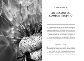 I  PRIMEIRA PARTE  J


      AO ENCONTRO
     COMIGO PRÓPRIO



04 	 É o primeiro passo para uma vida bem sucedida: encontrar-me,
no sentido de conhecer-me a mim próprio. Já era esse o conselho de
antigos sábios gregos, inscrito no templo de Apolo, para onde acor-
riam as pessoas em busca de sentido e energia para a sua vida: “Ó ho-
mem, conhece-te a ti mesmo e conhecerás os deuses e o universo.”
    Pergunte-se, então, cada um a si próprio e com os olhos no
modo como vive: Que procuro eu com o que penso e digo, projec-
to e realizo? E para o atingir, com que capacidades e meios posso
eu contar? E que limites, fragilidades e eventuais fracassos tenho de
enfrentar?



                     EU QUERO É VIVER

05 	 Dito de outro modo: morrer é que eu não quero. É um desejo
inato, instintivo, que preside a tudo o que faço, em todos os lugares
e momentos da minha existência, desde o seio de minha mãe.
    Assim, alimento-me, acima de tudo porque sem isso não con-
sigo viver. E nem precisei de aprender muito para o fazer. Veja-se
com que facilidade um recém-nascido cola os lábios ao seio materno.


                                                                   15
 