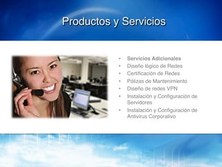 Productos y Servicios!


           •    Servicios Adicionales!
           •    Diseño lógico de Redes!
           •    Certiﬁcación de Redes!
           •    Pólizas de Mantenimiento!
           •    Diseño de redes VPN!
           •    Instalación y Conﬁguración de
                Servidores!
           •    Instalación y Conﬁguración de
                Antivirus Corporativo!
 
