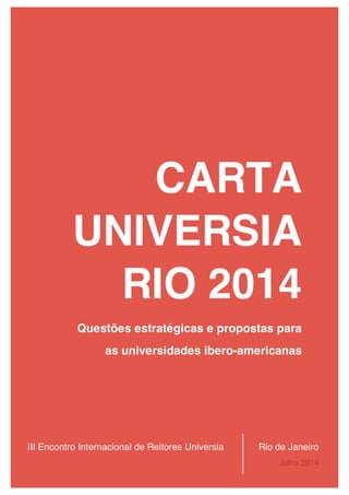 05/08/14 11:14
III Encontro Internacional de Reitores Universia
CARTA
UNIVERSIA
RIO 2014
Rio de Janeiro
Julho 2014
Questões estratégicas e propostas para
as universidades ibero-americanas
 