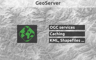 GeoServer


     OGC services

[    Caching
     KML, Shapefiles ...
 