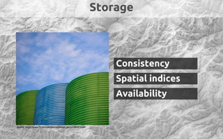 Storage


                                                                Consistency
                                                                Spatial indices
                                                                Availability

Quelle: http://www.flickr.com/photos/dawn_perry/485875684
 