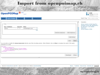 Import from openpoimap.ch

Remember the WFS-URL for your tag
http://openpoimap.ch/featureserver/featureserver.cgi?
SERVICE=WFS&VERSION=1.0.0&REQUEST=GetFeature&
TYPENAME=pois&FILTER=%3CFilter%3E
%3CPropertyIsEqualTo%3E%3CPropertyName
%3Ehistoric%3C/PropertyName%3E%3CLiteral
%3Earchaeological_site%3C/Literal%3E
%3C/PropertyIsEqualTo%3E%3C/Filter
%3E&BBOX=5.776706,46.557463,10.671115,47.221919

http://openpoimap.ch

 