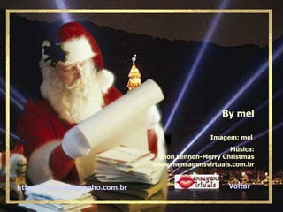 By mel Música: Jhon Lennon-Merry Christmas www.mensagensvirtuais.com.br Imagem: mel http://www.meusonho.com.br Voltar 