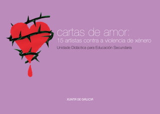 cartas de amor:
15 artistas contra a violencia de xénero
Unidade Didáctica para Educación Secundaria

 