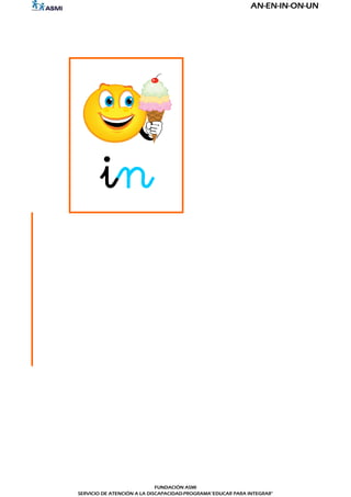 AN-EN-IN-ON-UN




       in




                             FUNDACIÓN ASMI
SERVICIO DE ATENCIÓN A LA DISCAPACIDAD-PROGRAMA"EDUCAR PARA INTEGRAR"
 