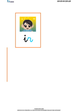 AR-ER-IR-OR-UR




          ir




                             FUNDACIÓN ASMI
SERVICIO DE ATENCIÓN A LA DISCAPACIDAD-PROGRAMA"EDUCAR PARA INTEGRAR"
 