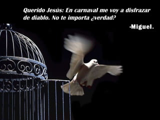 Querido Jesús: En carnaval me voy a disfrazar de diablo. No te importa ¿verdad? - Miguel . 