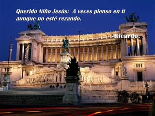 Querido Niño Jesús:  A veces pienso en tí aunque no esté rezando. -Ricardo. 