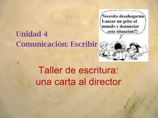 Unidad 4
Comunicación: Escribir


     Taller de escritura:
     una carta al director
 