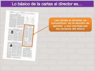 Haga clic para cambiar el estilo
de título
• Haga clic para modificar el estilo de texto
del patrón
– Segundo nivel
• Tercer nivel
– Cuarto nivel
» Quinto nivel
3
Haga clic para cambiar el estilo
de título
• Haga clic para modificar el estilo de texto
del patrón
– Segundo nivel
• Tercer nivel
– Cuarto nivel
» Quinto nivel
3
Las cartas al director se
encuentran en la sección de
opinión y son escritas por
los lectores del diario
 