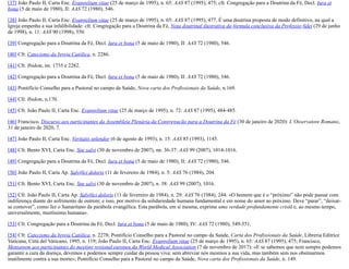 [37] João Paulo II, Carta Enc. Evangelium vitae (25 de março de 1995), n. 65: AAS 87 (1995), 475; cfr. Congregação para a Doutrina da Fé, Decl. Iura et
bona (5 de maio de 1980), II: AAS 72 (1980), 546.
[38] João Paulo II, Carta Enc. Evangelium vitae (25 de março de 1995), n. 65: AAS 87 (1995), 477. É uma doutrina proposta de modo definitivo, na qual a
Igreja empenha a sua infalibilidade: cfr. Congregação para a Doutrina da Fé, Nota doutrinal ilustrativa da fórmula conclusiva da Professio fidei (29 de junho
de 1998), n. 11: AAS 90 (1998), 550.
[39] Congregação para a Doutrina da Fé, Decl. Iura et bona (5 de maio de 1980), II: AAS 72 (1980), 546.
[40] Cfr. Catecismo da Igreja Católica, n. 2286.
[41] Cfr. Ibidem, nn. 1735 e 2282.
[42] Congregação para a Doutrina da Fé, Decl. Iura et bona (5 de maio de 1980), II: AAS 72 (1980), 546.
[43] Pontifício Conselho para a Pastoral no campo da Saúde, Nova carta dos Profissionais da Saúde, n.169.
[44] Cfr. Ibidem, n.170.
[45] Cfr. João Paulo II, Carta Enc. Evangelium vitae (25 de março de 1995), n. 72: AAS 87 (1995), 484-485.
[46] Francisco, Discurso aos participantes da Assembleia Plenária da Congregação para a Doutrina da Fé (30 de janeiro de 2020): L’Osservatore Romano,
31 de janeiro de 2020, 7.
[47] João Paulo II, Carta Enc. Veritatis splendor (6 de agosto de 1993), n. 15: AAS 85 (1993), 1145.
[48] Cfr. Bento XVI, Carta Enc. Spe salvi (30 de novembro de 2007), nn. 36-37: AAS 99 (2007), 1014-1016.
[49] Congregação para a Doutrina da Fé, Decl. Iura et bona (5 de maio de 1980), II: AAS 72 (1980), 546.
[50] João Paulo II, Carta Ap. Salvifici doloris (11 de fevereiro de 1984), n. 5: AAS 76 (1984), 204.
[51] Cfr. Bento XVI, Carta Enc. Spe salvi (30 de novembro de 2007), n. 38: AAS 99 (2007), 1016.
[52] Cfr. João Paulo II, Carta Ap. Salvifici doloris (11 de fevereiro de 1984), n. 29: AAS 76 (1984), 244: «O homem que é o “próximo” não pode passar com
indiferença diante do sofrimento de outrem; e isso, por motivo da solidariedade humana fundamental e em nome do amor ao próximo. Deve “parar”, “deixar-
se comover”, como fez o Samaritano da parábola evangélica. Esta parábola, em si mesma, exprime uma verdade profundamente cristã e, ao mesmo tempo,
universalmente, muitíssimo humana».
[53] Cfr. Congregação para a Doutrina da Fé, Decl. Iura et bona (5 de maio de 1980), IV: AAS 72 (1980), 549-551.
[54] Cfr. Catecismo da Igreja Católica, n. 2278; Pontifício Conselho para a Pastoral no campo da Saúde, Carta dos Profissionais da Saúde, Libreria Editrice
Vaticana, Città del Vaticano, 1995, n. 119; João Paulo II, Carta Enc. Evangelium vitae (25 de março de 1995), n. 65: AAS 87 (1995), 475; Francisco,
Mensagem aos participantes do meeting regional europeu da World Medical Association (7 de novembro de 2017): «E se sabemos que nem sempre podemos
garantir a cura da doença, devemos e podemos sempre cuidar da pessoa viva: sem abreviar nós mesmos a sua vida, mas também sem nos obstinarmos
inutilmente contra a sua morte»; Pontifício Conselho para a Pastoral no campo da Saúde, Nova carta dos Profissionais da Saúde, n. 149.
 